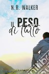 Il peso di tutto. E-book. Formato EPUB ebook di N.R. Walker