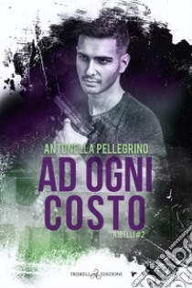 Ad ogni costo. E-book. Formato EPUB ebook di Antonella Pellegrino