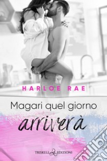 Magari quel giorno arriverà. E-book. Formato EPUB ebook di Harloe Rae