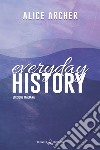 Everyday History. E-book. Formato EPUB ebook di Alice Archer