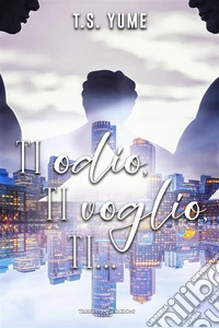 Ti odio, ti voglio, ti…. E-book. Formato EPUB ebook