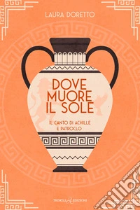 Dove muore il soleIl canto di Achille e Patroclo. E-book. Formato EPUB ebook