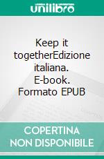 Keep it togetherEdizione italiana. E-book. Formato EPUB ebook
