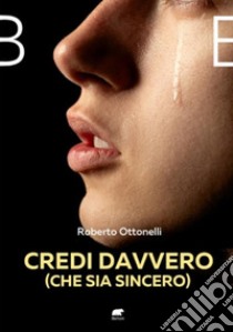 Credi davvero (che sia sincero). E-book. Formato EPUB ebook di Roberto Ottonelli