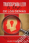 Trucos para Leer la Mente de los DemásCómo Adivinar el Pensamiento de los Demás con Poco Esfuerzo. 2 Libros en 1 - Secretos de la Psicología Oscura, Cómo ser un Detector de Mentiras. E-book. Formato EPUB ebook