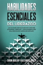 Habilidades Esenciales del LiderazgoLas Cualidades Esenciales que Todo Líder debe de Dominar. 2 Libros en 1 - Cómo Dominar el Arte de la Negociación, Carisma Decodificado. E-book. Formato EPUB ebook