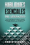 Habilidades Esenciales del LiderazgoLas Cualidades Esenciales que Todo Líder debe de Dominar. 2 Libros en 1 - Cómo Dominar el Arte de la Negociación, Carisma Decodificado. E-book. Formato EPUB ebook