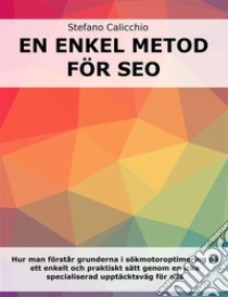 En enkel metod för SEOHur man förstår grunderna i sökmotoroptimering på ett enkelt och praktiskt sätt genom en icke specialiserad upptäcktsväg för alla. E-book. Formato EPUB ebook di Stefano Calicchio