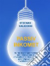 Passiv inkomstHur du skapar automatiska annuiteter genom att omvandla dina idéer och ditt personliga geni till royaltyinkomster. E-book. Formato EPUB ebook