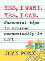 YES, I WANT. YES, I CAN. Essential tips to prosper economically in your life.. E-book. Formato EPUB ebook