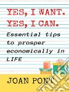 YES, I WANT. YES, I CAN. Essential tips to prosper economically in your life.. E-book. Formato EPUB ebook di JOAN PONT GALMÉS