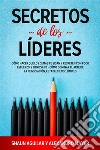 Secretos de los LíderesCómo Hacer que los Demás te Sigan y Respeten con Poco Esfuerzo. 2 Libros en 1 - Cómo Dominar el Arte de la Negociación, Estableciendo límites. E-book. Formato EPUB ebook