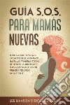 Guía S.O.S. para Mamás NuevasTodo lo que Tienes que Saber desde el Embarazo hasta las Primeras Etapas de tu Bebé. 2 Libros en 1 - Madre Embarazada por Primera Vez, Bebé Sano y Feliz. E-book. Formato EPUB ebook