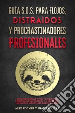 Guía S.O.S. para Flojos, Distraídos y Procrastinadores ProfesionalesCómo Transformar tu Vida y Olvidarte del Perezoso que Hay Dentro de Ti. 2 Libros en 1 - Motivación a Largo Plazo, Disciplina Mental. E-book. Formato EPUB ebook