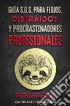 Guía S.O.S. para Flojos, Distraídos y Procrastinadores ProfesionalesCómo Transformar tu Vida y Olvidarte del Perezoso que Hay Dentro de Ti. 2 Libros en 1 - Motivación a Largo Plazo, Disciplina Mental. E-book. Formato EPUB ebook