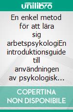 En enkel metod för att lära sig arbetspsykologiEn introduktionsguide till användningen av psykologisk kunskap inom arbete och organisationer. E-book. Formato EPUB ebook di Stefano Calicchio