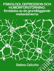 PSIKOLOGI, DEPRESSION OCH HUMÖRFÖRSTÖRNING: förståelse av de grundläggande mekanismerna. E-book. Formato EPUB ebook di Stefano Calicchio