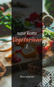 nuove Ricette Vegetariane 2maggio 2021. E-book. Formato PDF ebook di Renzo Samaritani Deliso