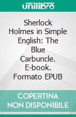 Sherlock Holmes in Simple English: The Blue Carbuncle. E-book. Formato EPUB ebook di Sir Arthur Conan Doyle