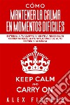 Cómo Mantener la Calma en Momentos DifícilesEntrena a tu Cuerpo y Mente a Reaccionar Correctamente ante Situaciones de Alto Estrés y Ansiedad. E-book. Formato EPUB ebook di Alex Fischer