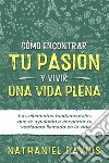 Cómo Encontrar tu Pasión y Vivir una Vida PlenaLos Elementos Fundamentales que te Ayudarán a Encontrar tu Verdadero Llamado en la Vida. E-book. Formato EPUB ebook di Nathaniel Davids