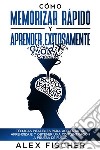 Cómo Memorizar Rápido y Aprender ExitosamenteTécnicas Infalibles para Acelerar al Aprendizaje y Obtener una Concentración a Prueba de Fuego. E-book. Formato EPUB ebook