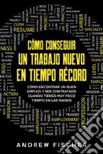 Cómo Conseguir un Trabajo Nuevo en Tiempo RécordCómo Encontrar un Buen Empleo y Ser Contratado Cuando Tienes muy Poco Tiempo en las Manos. E-book. Formato EPUB