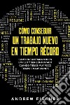 Cómo Conseguir un Trabajo Nuevo en Tiempo RécordCómo Encontrar un Buen Empleo y Ser Contratado Cuando Tienes muy Poco Tiempo en las Manos. E-book. Formato EPUB ebook di Andrew Fischer