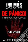 ¡No más Ataques de Pánico!Cómo Controlar Permanentemente los Ataques de Pánico y Emociones Negativas sin Recurrir a Fármacos. E-book. Formato EPUB ebook