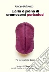 L'aria è piena di cromosomi pericolosiTre monologhi, tre donne. E-book. Formato EPUB ebook di Giorgio Bertolusso