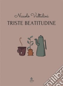 Triste beatitudine. E-book. Formato EPUB ebook di Niccolò Valtulini