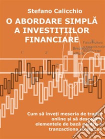 O abordare simpla a investi?iilor financiareCum sa înve?i meseria de trader online ?i sa descoperi elementele de baza pentru a tranzac?iona cu succes. E-book. Formato EPUB ebook di Stefano Calicchio