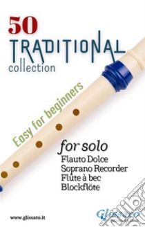 50 Traditional - collection for solo Soprano RecorderEasy for Beginners. E-book. Formato PDF ebook di Various Authors