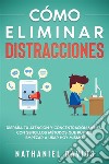 Cómo Eliminar DistraccionesDispara tu Atención y Concentración Mental con Sencillos Métodos que Puedes Empezar a Usar Hoy Mismo. E-book. Formato EPUB ebook di Nathaniel Davids