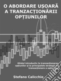 O abordare u?oara a tranzac?ionarii op?iunilorGhidul introductiv la tranzac?ionarea op?iunilor ?i la principalele strategii de tranzac?ionare a op?iunilor. E-book. Formato EPUB ebook di Stefano Calicchio