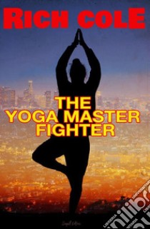 The Yoga Master Fighter. E-book. Formato EPUB ebook di Rich Cole