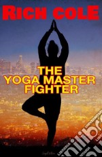 The Yoga Master Fighter. E-book. Formato EPUB ebook