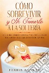 Cómo Sobrevivir y No Temerle a la SolteríaDescubre Cómo Disfrutar y Ser Feliz Siendo Soltero en Cualquier Etapa de tu Vida. E-book. Formato EPUB ebook di Ferris Romero