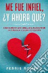 Me fue Infiel, ¿Y Ahora Qué?Cómo Superar una Infidelidad, Reconstruir la Confianza y Salvar tu Relación. E-book. Formato EPUB ebook di Ferris Romero