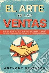 El Arte de las VentasDescubre los Secretos de los Mejores Vendedores del Mundo e Incrementa tus Ganancias más Allá de lo que Pensabas Posible. E-book. Formato EPUB ebook