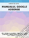 Manualul Google AdsenseGhidul introductiv al celui mai faimos ?i mai popular program de publicitate de pe web: elementele de baza ?i punctele cheie de ?tiut. E-book. Formato EPUB ebook