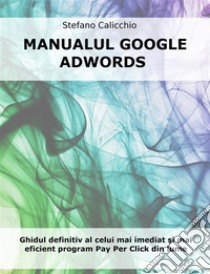 Manualul google adwordsGhidul definitiv al celui mai imediat ?i mai eficient program Pay Per Click din lume. E-book. Formato EPUB ebook di Stefano Calicchio