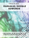 Manualul google adwordsGhidul definitiv al celui mai imediat ?i mai eficient program Pay Per Click din lume. E-book. Formato EPUB ebook