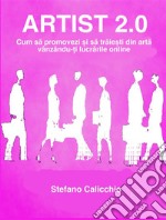 Artist 2.0Cum sa promovezi ?i sa traie?ti din arta vânzându-?i lucrarile online. E-book. Formato EPUB ebook