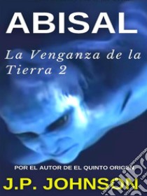 LA VENGANZA DE LA TIERRA 2. Abisal. E-book. Formato EPUB ebook di J. P. JOHNSON