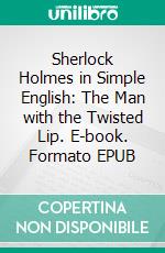 Sherlock Holmes in Simple English: The Man with the Twisted Lip. E-book. Formato EPUB ebook