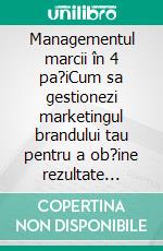 Managementul marcii în 4 pa?iCum sa gestionezi marketingul brandului tau pentru a ob?ine rezultate excelente. E-book. Formato EPUB ebook di Stefano Calicchio