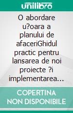 O abordare u?oara a planului de afaceriGhidul practic pentru lansarea de noi proiecte ?i implementarea antreprenoriala a ideilor de afaceri. E-book. Formato EPUB