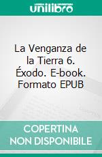 La Venganza de la Tierra 6. Éxodo. E-book. Formato EPUB ebook di J. P. JOHNSON