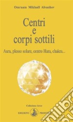 Centri e corpi sottiliAura, plesso solare, centro Hara, chakra.... E-book. Formato EPUB ebook